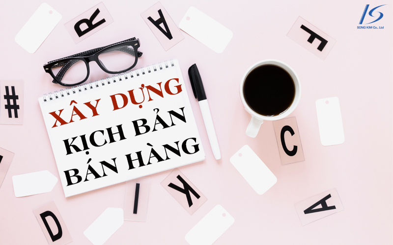 6 bước đơn giản xây dựng kịch bản bán hàng chốt sale đỉnh cao